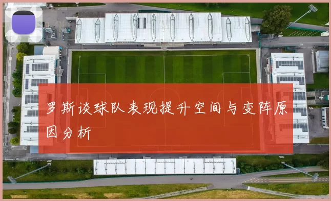 罗斯谈球队表现提升空间与变阵原因分析
